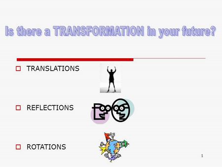 1  TRANSLATIONS  REFLECTIONS  ROTATIONS. 2  In lay terms, a transformation is a change.  Instinctively, in geometry a transformation means movement.