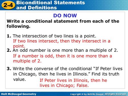 Holt McDougal Geometry 2-4 Biconditional Statements and Definitions DO NOW Write a conditional statement from each of the following. 1. The intersection.