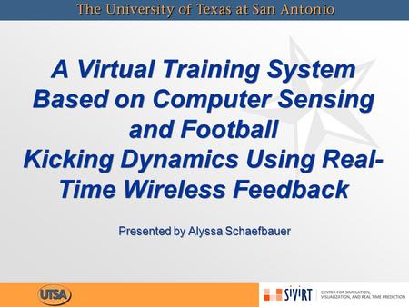 A Virtual Training System Based on Computer Sensing and Football Kicking Dynamics Using Real- Time Wireless Feedback Presented by Alyssa Schaefbauer.