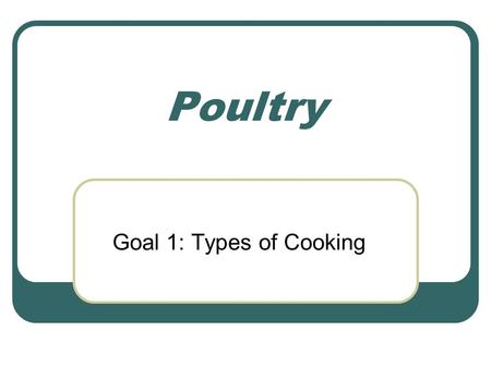 Poultry Goal 1: Types of Cooking. Nutrients in Poultry good source of protein provides niacin, vitamins B6, B12, calcium, phosphorus, iron and other trace.