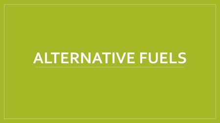 ALTERNATIVE FUELS. Alternative Fuels Non-conventional or advanced fuels Are any materials or substances that can be used as fuels, other than conventional.