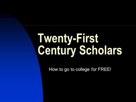 Twenty-First Century Scholars How to go to college for FREE!