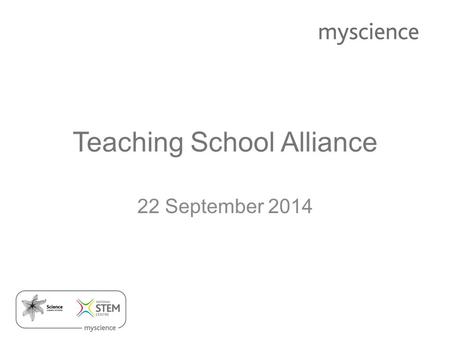 Teaching School Alliance 22 September 2014. Aims of the day Understand changes to accountability measures and how these affect science. Contribute to.