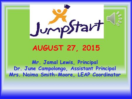 AUGUST 27, 2015 Mr. Jamal Lewis, Principal Dr. June Campolongo, Assistant Principal Mrs. Naima Smith-Moore, LEAP Coordinator.