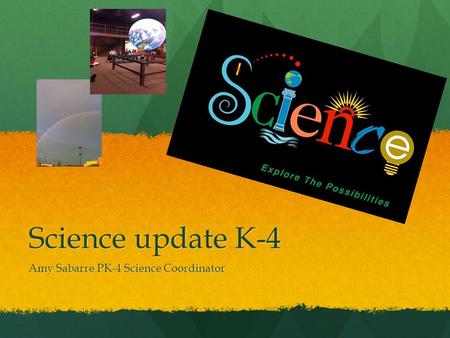 Science update K-4 Amy Sabarre PK-4 Science Coordinator.