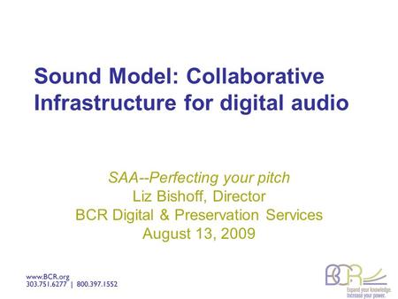 Sound Model: Collaborative Infrastructure for digital audio SAA--Perfecting your pitch Liz Bishoff, Director BCR Digital & Preservation Services August.