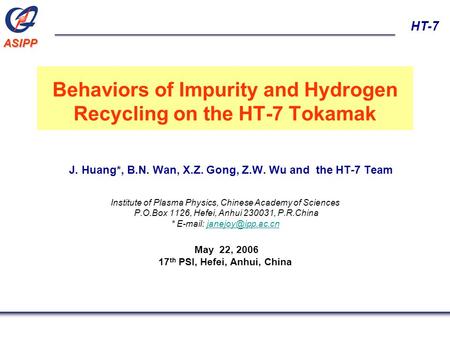 ASIPP HT-7 Behaviors of Impurity and Hydrogen Recycling on the HT-7 Tokamak J. Huang*, B.N. Wan, X.Z. Gong, Z.W. Wu and the HT-7 Team Institute of Plasma.