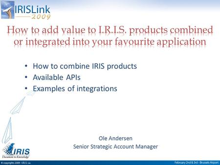 How to combine IRIS products Available APIs Examples of integrations Ole Andersen Senior Strategic Account Manager.