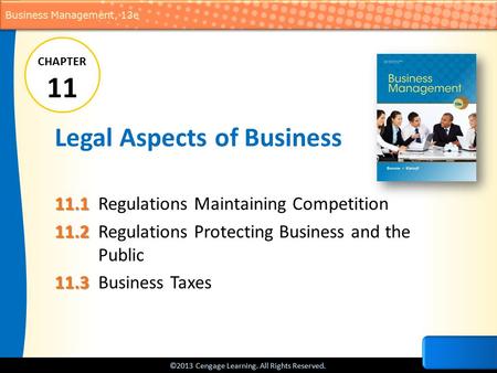 ©2013 Cengage Learning. All Rights Reserved. Business Management, 13e Legal Aspects of Business 11.1 11.1Regulations Maintaining Competition 11.2 11.2Regulations.