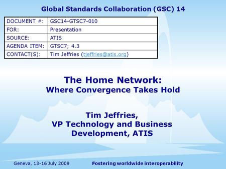 Fostering worldwide interoperabilityGeneva, 13-16 July 2009 The Home Network: Where Convergence Takes Hold Tim Jeffries, VP Technology and Business Development,