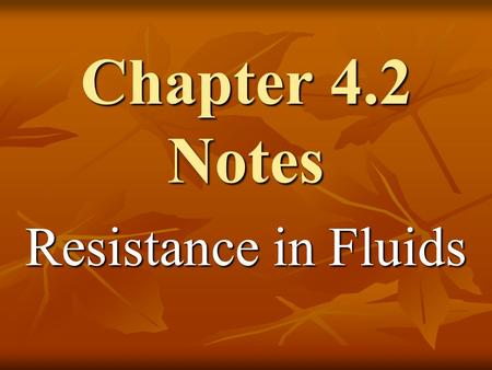 Chapter 4.2 Notes Resistance in Fluids. When one solid object slides against another, a force of friction opposes the motion. When one solid object.