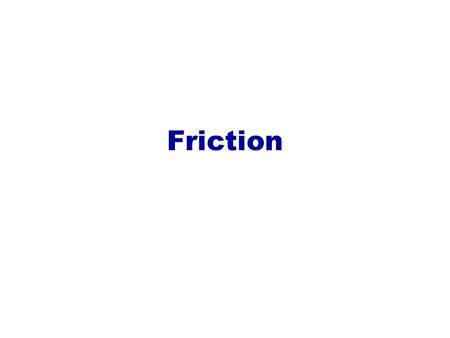 Friction.