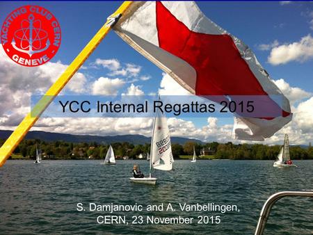 1 1 YCC Internal Regattas 2015 S. Damjanovic and A. Vanbellingen, CERN, 23 November 2015.