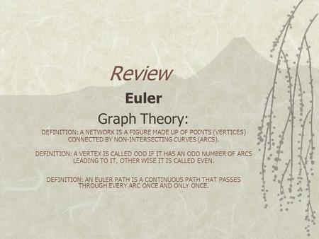 Review Euler Graph Theory: DEFINITION: A NETWORK IS A FIGURE MADE UP OF POINTS (VERTICES) CONNECTED BY NON-INTERSECTING CURVES (ARCS). DEFINITION: A VERTEX.