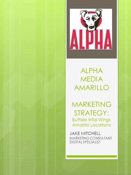 ALPHA MEDIA AMARILLO MARKETING STRATEGY: Buffalo Wild Wings Amarillo Locations JAKE MITCHELL MARKETING CONSULTANT DIGITAL SPECIALIST.