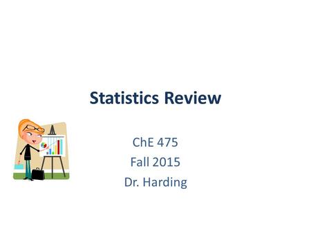 Statistics Review ChE 475 Fall 2015 Dr. Harding. 1. Repeated Data Points Use t-test based on measured st dev (s) true mean measured mean In Excel, =T.INV(