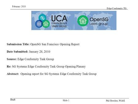 Draft Edge Conformity TG Draft Slide 1 Submission Title: OpenSG San Francisco Opening Report Date Submitted: January 28, 2010 Source: Edge Conformity Task.