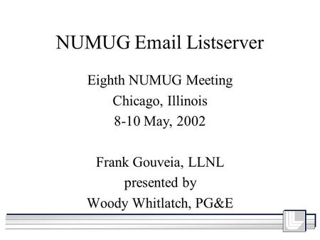 NUMUG Email Listserver Eighth NUMUG Meeting Chicago, Illinois 8-10 May, 2002 Frank Gouveia, LLNL presented by Woody Whitlatch, PG&E.