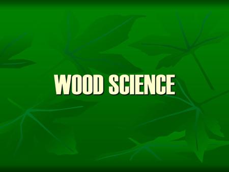 WOOD SCIENCE.