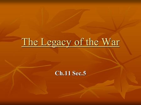 The Legacy of the War Ch.11 Sec.5. The Legacy of the War A. The Civil War cause tremendous political, economic, technological, and social change in the.