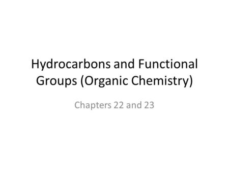 Hydrocarbons and Functional Groups (Organic Chemistry) Chapters 22 and 23.