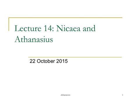 Athanasius1 Lecture 14: Nicaea and Athanasius 22 October 2015.