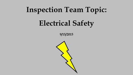 Inspection Team Topic: Electrical Safety 9/15/2015.