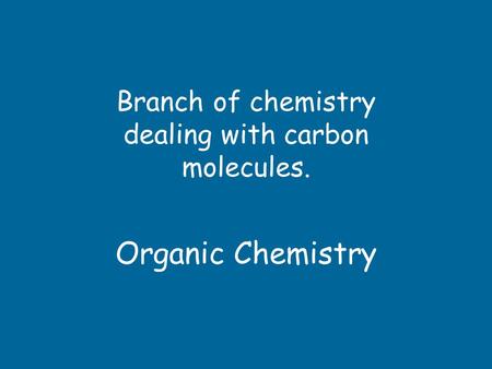 Organic Chemistry Branch of chemistry dealing with carbon molecules.