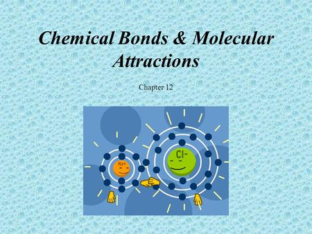 Chemical Bonds & Molecular Attractions Chapter 12.