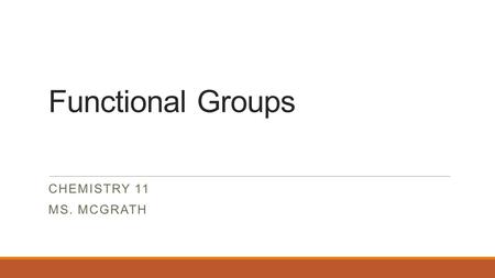 Functional Groups CHEMISTRY 11 MS. MCGRATH. Functional Groups A functional group is a portion of a molecule that is a recognizable / classified group.