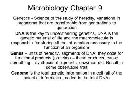 Microbiology Chapter 9 Genetics - Science of the study of heredity, variations in organisms that are transferable from generations to generation DNA is.