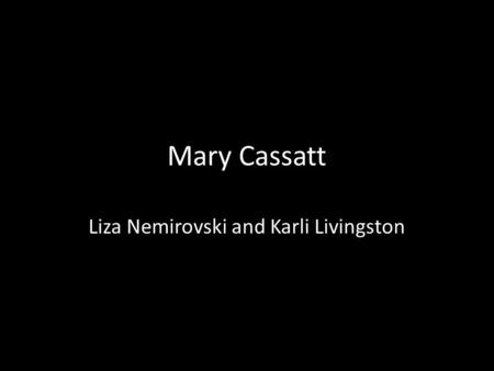 Mary Cassatt Liza Nemirovski and Karli Livingston.