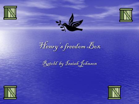 Henry’s freedom Box Retold by Isaiah Johnson. Henry Brown wasn’t sure how old he was. He was a slave and slaves weren’t aloud to know their age. His mother.