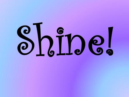 Shine!.