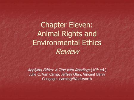 Chapter Eleven: Animal Rights and Environmental Ethics Review Applying Ethics: A Text with Readings (10 th ed.) Julie C. Van Camp, Jeffrey Olen, Vincent.