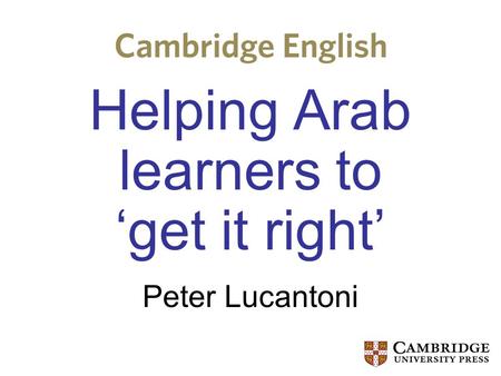 Helping Arab learners to ‘get it right’ Peter Lucantoni.