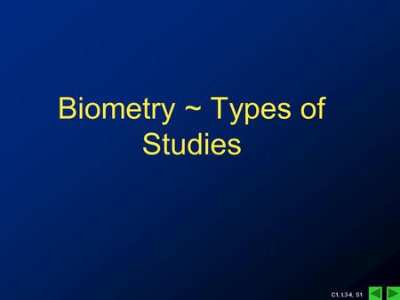 C1, L3-4, S1 Biometry ~ Types of Studies. C1, L3-4, S2 Research classifications Observational vs. Experimental Observational – researcher collects info.