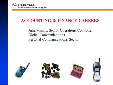 Indiana University POOPS January 2001 -500,000 ACCOUNTING & FINANCE CAREERS Julie Mikols, Senior Operations Controller Global Communications Personal Communications.