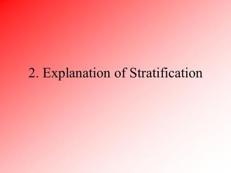 2. Explanation of Stratification. 3 Ways to Explain Stratification 1.Functionalist Thoery 2.Conflict Theory 3.Symbolic Interactionism and Stratification.