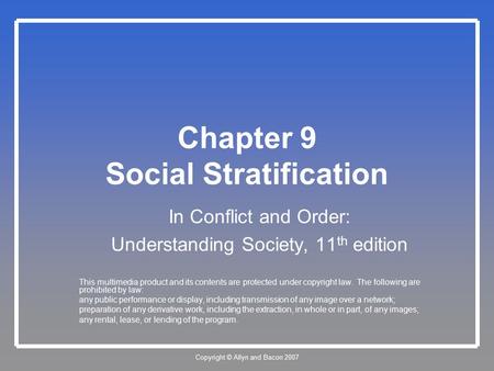 Copyright © Allyn and Bacon 2007 Chapter 9 Social Stratification In Conflict and Order: Understanding Society, 11 th edition This multimedia product and.