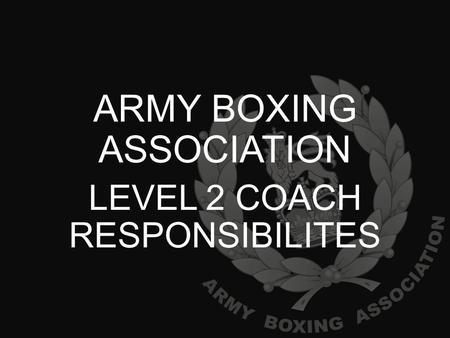 ARMY BOXING ASSOCIATION LEVEL 2 COACH RESPONSIBILITES.