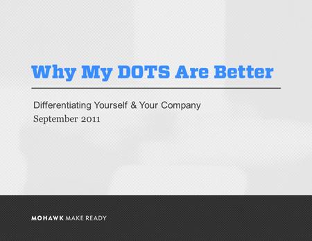 September 2011 | Why my DOTS are better! Differentiating Yourself & Your Company September 2011 0.