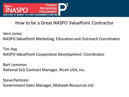 How to be a Great NASPO ValuePoint Contractor Vern Jones NASPO ValuePoint Marketing, Education and Outreach Coordinator Tim Hay NASPO ValuePoint Cooperative.