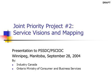 Joint Priority Project #2: Service Visions and Mapping Presentation to PSSDC/PSCIOC Winnipeg, Manitoba, September 28, 2004 By: Industry Canada Ontario.