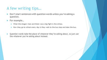 A few writing tips… Don’t start sentences with question words unless you’re asking a question. For example… When the dragon rises and there was a big.