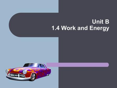 Unit B 1.4 Work and Energy. Force Defined as a push or a pull on an object Measured in Newtons Force (N) = mass (kg) x acceleration (m/s 2 ) Kg*m/s 2.