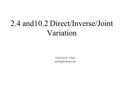 2.4 and10.2 Direct/Inverse/Joint Variation ©2001 by R. Villar All Rights Reserved.