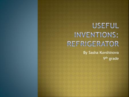 By Sasha Kuvshinova 9 th grade.  The history of storing food  First refrigerators  Poll results  Why it is a useful invention.