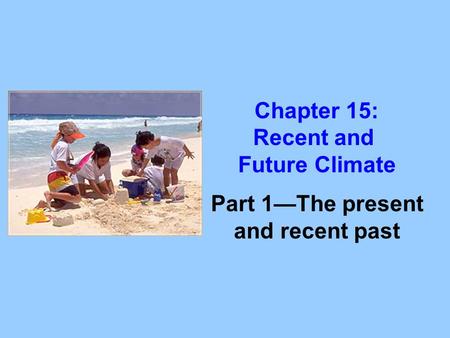 Chapter 15: Recent and Future Climate Part 1—The present and recent past.