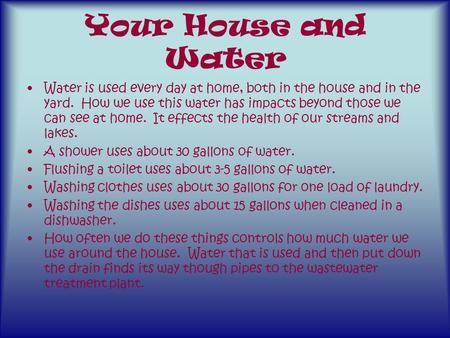 Your House and Water Water is used every day at home, both in the house and in the yard. How we use this water has impacts beyond those we can see at home.